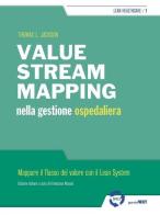 Value stream mapping nella gestione ospedaliera. Mappare il flusso del valore con il Lean System di Thomas Jackson edito da Guerini Next