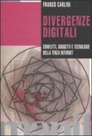 Divergenze digitali. Conflitti, soggetti e tecnologie della Terza Internet di Franco Carlini edito da Manifestolibri