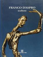 Franco D'Aspro scultore edito da Edizioni Della Torre