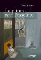 La pittura verso l'assoluto di Tonia Erbino edito da Gutenberg Edizioni