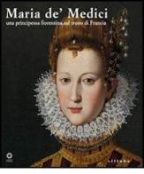 Maria de' Medici. Una principessa fiorentina sul trono di Francia. Catalogo della mostra (Firenze, 19 marzo-4 settembre 2005) edito da Sillabe