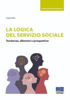 La logica del Servizio Sociale. Tendenze, dilemmi e prospettive di Angelo Mari edito da Maggioli Editore