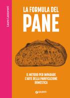 La formula del pane. Il metodo per imparare l'arte della panificazione domestica di Laura Lazzaroni edito da Giunti Editore