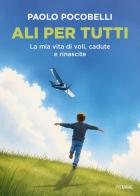 Ali per tutti. La mia vita di voli, cadute e rinascite di Paolo Pocobelli edito da Piemme