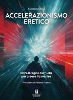Accelerazionismo eretico. Oltre il regno del nulla, per creare l'avvenire di Francesco Boco edito da Passaggio al Bosco