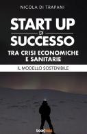 Start up di successo tra crisi economiche e sanitarie. Il modello sostenibile di Nicola Di Trapani edito da Bookness