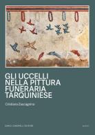 Gli uccelli nella pittura funeraria tarquiniese di Cristiana Zaccagnino edito da Dario Cimorelli Editore