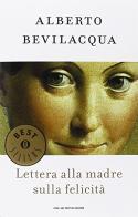 Lettera alla madre sulla felicità di Alberto Bevilacqua edito da Mondadori