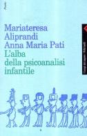 L' alba della psicoanalisi infantile di Maria Teresa Aliprandi, Anna M. Pati edito da Feltrinelli