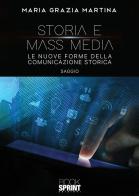 Storia e mass media. Le nuove forme della comunicazione storica di Maria Grazia Martina edito da Booksprint