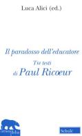 Il paradosso dell'educatore. Nuova ediz. di Paul Ricoeur edito da Scholé