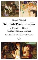 Teoria dell'attaccamento e Fiori di Bach. Guida pratica per genitori. Come l'infanzia influenza la vita dell'adulto di Noemi Vittorini edito da Altromondo Editore di qu.bi Me