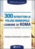 Trecento istruttori di polizia municipale. Comune di Roma. Eserciziario edito da Alpha Test