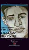 Ren Zen e il senso del vivere di Renzo Maggiore edito da Ibiskos Editrice Risolo