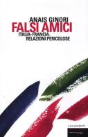 Falsi amici. Italia-Francia. Relazioni pericolose di Anaïs Ginori edito da Fandango Libri