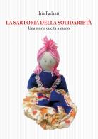 La sartoria della solidarietà. Una storia cucita a mano di Iria Parlanti edito da Tagete