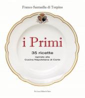 I primi. 35 ricette ispirate alla cucina reale napoletana di Franco Santasilia di Torpino edito da De Luca Editori d'Arte
