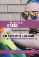Un percorso a spirale. Teologia femminista: l'ultimo decennio di Elizabeth E. Green edito da Claudiana