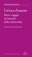 Un'ora d'amore. Breve viaggio nel mondo delle telenovelas di Rossella Bruzzone edito da Graphe.it