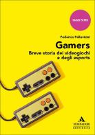 Gamers. Breve storia dei videogiochi e degli esports di Federica Pallavicini edito da Mondadori Università