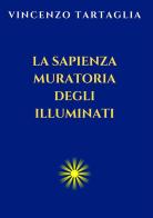 La sapienza muratoria degli Illuminati di Vincenzo Tartaglia edito da StreetLib