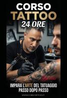 Corso tattoo 24 ore. Impara l'arte del tatuaggio passo dopo passo di Mister Tattoo edito da Youcanprint