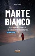 Marte Bianco. Nel cuore dell'Antartide. Te anni ai confini della vita di Marco Buttu edito da Edizioni LSWR
