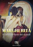 Margherita. Il candido fiore del dolore di Franca D'Accriscio edito da Pav Edizioni