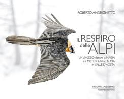 Il respiro delle Alpi. Un viaggio dentro la magia e il mistero della fauna della Valle d'Aosta di Roberto Andrighetto edito da Tipografia Valdostana