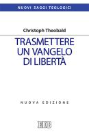Trasmettere un Vangelo di libertà. Nuova ediz. di Christoph Theobald edito da EDB