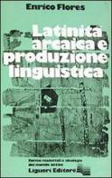 Latinità arcaica e produzione linguistica di Enrico Flores edito da Liguori