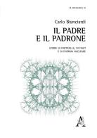 Il padre e il padrone. Storie di particelle, di fisici e di energia nucleare di Carlo Bianciardi edito da Aracne