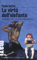 La virtù dell'elefante. La musica, i libri, gli amici e San Gennaro di Paolo Isotta edito da Marsilio