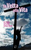 In vetta alla vita. Un viaggio nell'anima verso la libertà di Antonella Agosti edito da Altromondo Editore di qu.bi Me