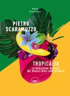 Tropicália. La rivoluzione musicale nel Brasile degli anni Sessanta di Pietro Scaramuzzo edito da Minimum Fax