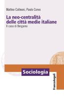 La neo-centralità delle città medie italiane. Il caso di Bergamo di Matteo Colleoni, Paolo Corvo edito da Franco Angeli