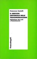 Il servizio universale nelle telecomunicazioni. Valutazione dei costi e finanziamento di Francesco Castelli edito da Franco Angeli