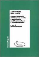 Agricoltura non profit. Percorsi strategici dell'impresa sociale e potenzialità multifunzionali per l'azienda agricola edito da Franco Angeli