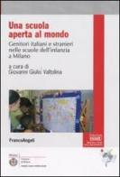 Una scuola aperta al mondo. Genitori italiani e stranieri nelle scuole dell'infanzia a Milano edito da Franco Angeli