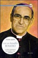 Oscar Arnulfo Romero. La fede consumata nell'amore e nel martirio di Antonio Agnelli edito da Tau