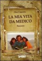 La mia vita da medico di Dino Casarotto edito da Booksprint