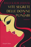 Vite segrete delle donne punjabi di Balli Kaur Jaswal edito da HarperCollins Italia
