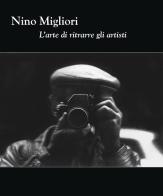 Nino Migliori. L'arte di ritrarre gli artisti. Ediz. illustrata edito da Grafiche Step