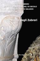 Sulle tracce degli Zabreri. I Fratelli Zabreri maestri scalpellini del XV secolo nel Marchesato di Saluzzo edito da Fusta