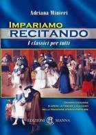 Impariamo recitando. I classici per tutti. Drammatizzazione di opere letterarie e racconti della tradizione storico-popolare di Adriana Minieri edito da Edizioni Manna