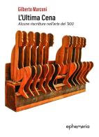 L'ultima cena. Alcune riscritture nell'arte del '900 di Gilberto Marconi edito da Ephemeria