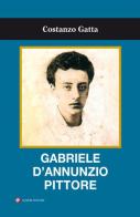 Gabriele D'Annunzio pittore di Costanzo Gatta edito da Ianieri
