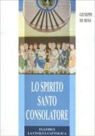 Lo Spirito Santo consolatore. Teologia e spiritualità di Giuseppe De Rosa edito da Elledici