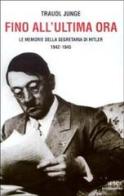 Fino all'ultima ora. Le memorie della segretaria di Hitler 1942-1945 di Traudl Junge edito da Mondadori