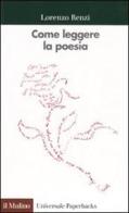 Come leggere la poesia. Con esercitazioni su poeti italiani del Novecento di Lorenzo Renzi edito da Il Mulino